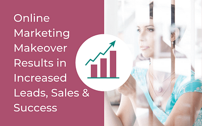 Online Marketing Makeover Results in Increased Leads, Sales & Success