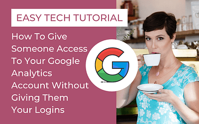 Easy Tech Tutorial – How To Give Someone Access To Your Google Analytics Account Without Giving Them Your Logins