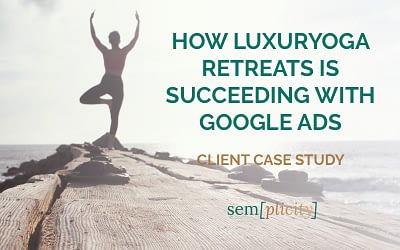 Case Study: How LuxurYoga Retreats is Succeeding with Google Ads